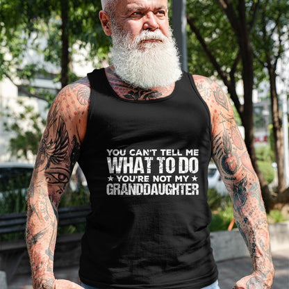 Best Grandpa Shirt, Proud Grandpa Unisex T-Shirt/Hoodie/Sweatshirt HLT00 - You can't Tell me what to do You're not my Granddaughter T-Shirt