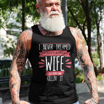 Best Wife Shirt, Wife and Husband Unisex T-Shirt/Hoodie/Sweatshirt HLT00 - Gift for wife T shirt, spoiled wife   I Never Dreamed I'd Be A Spoiled Wife Killin It Spoiled Wife T