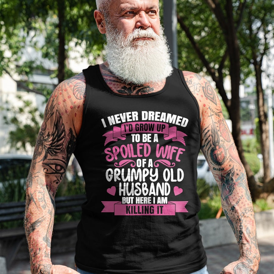 Best Wife Shirt, Wife and Husband Unisex T-Shirt/Hoodie/Sweatshirt HLT00 - Gift for wife T shirt, spoiled wife   I Never Dreamed To Be A Spoiled Wife Of A Grumpy Old Husband T (1)