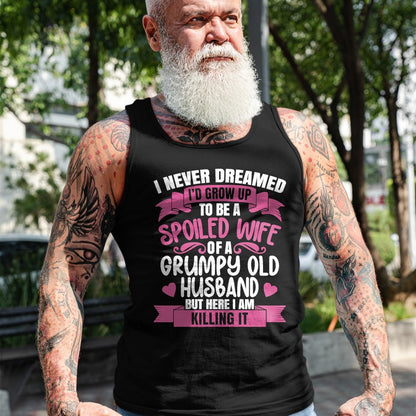 Best Wife Shirt, Wife and Husband Unisex T-Shirt/Hoodie/Sweatshirt HLT00 - Gift for wife T shirt, spoiled wife   I Never Dreamed To Be A Spoiled Wife Of A Grumpy Old Husband T (1)