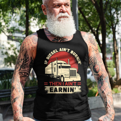 Best Truck Driver Life Shirt, Funny Trucker UnisexT-Shirt/Hoodie/Sweatshirt HLT00 - If Diesel Aint Burning I Aint Earning Semi Truck Driver T-Shirt