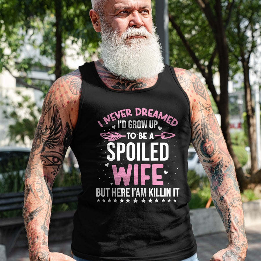 Best Wife Shirt, Wife and Husband Unisex T-Shirt/Hoodie/Sweatshirt HLT00 - Gift for wife T shirt, spoiled wife   I Never Dreamed I'd Grow Up To Be A Spoiled Wife Fun Womens T-