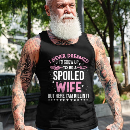 Best Wife Shirt, Wife and Husband Unisex T-Shirt/Hoodie/Sweatshirt HLT00 - Gift for wife T shirt, spoiled wife   I Never Dreamed I'd Grow Up To Be A Spoiled Wife Fun Womens T-