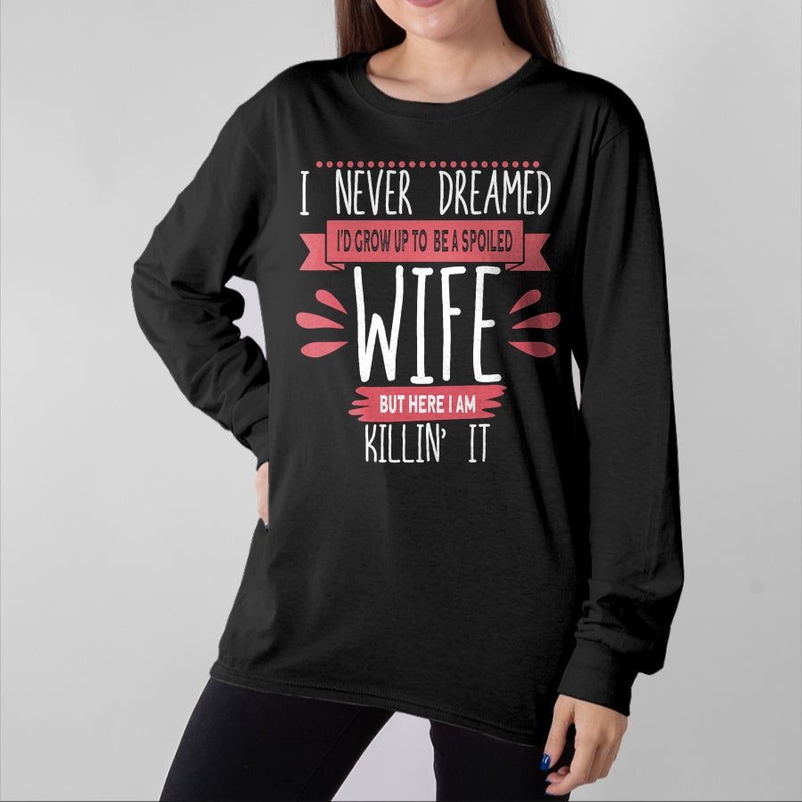 Best Wife Shirt, Wife and Husband Unisex T-Shirt/Hoodie/Sweatshirt HLT00 - Gift for wife T shirt, spoiled wife   I Never Dreamed I'd Be A Spoiled Wife Killin It Spoiled Wife T