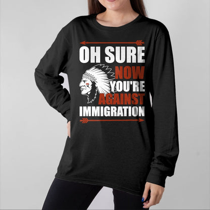 Native American T-Shirts, Vintage Native American Unisex T-Shirt/Hoodie/Sweatshirt HLT00 - Sarcasm Native American Now You_re Against Immigration
