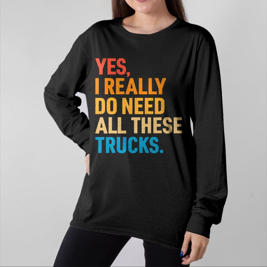 Best Truck Driver Life Shirt, Funny Trucker UnisexT-Shirt/Hoodie/Sweatshirt HLT00 - Yes I Really Do Need All These Trucks Funny Truck Driver T-Shirt (1)