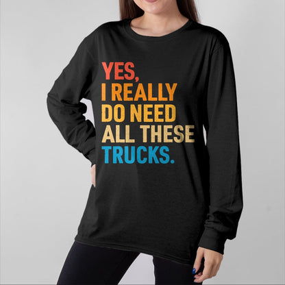 Best Truck Driver Life Shirt, Funny Trucker UnisexT-Shirt/Hoodie/Sweatshirt HLT00 - Yes I Really Do Need All These Trucks Funny Truck Driver T-Shirt (1)