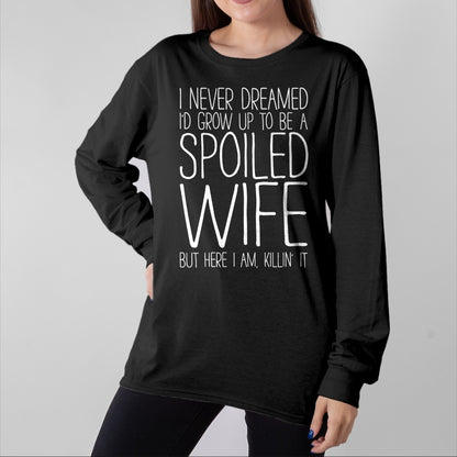 Best Wife Shirt, Wife and Husband Unisex T-Shirt/Hoodie/Sweatshirt HLT00 - Gift for wife T shirt, spoiled wife   I Never Dreamed I'd Grow Up To Be A Spoiled Wife T-Shirt Sweat