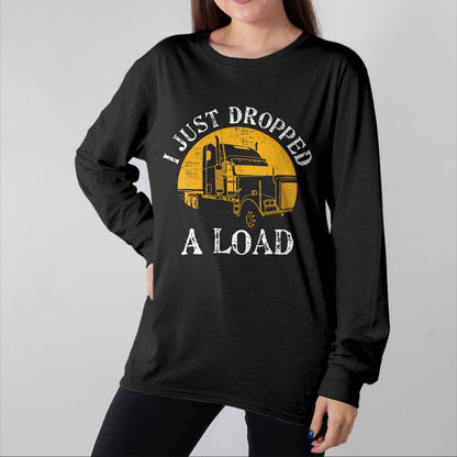 Best Truck Driver Life Shirt, Funny Trucker UnisexT-Shirt/Hoodie/Sweatshirt HLT00 - Funny Gift TShirt 4 Truck Lorry Drivers Just Dropped A Load T-Shirt