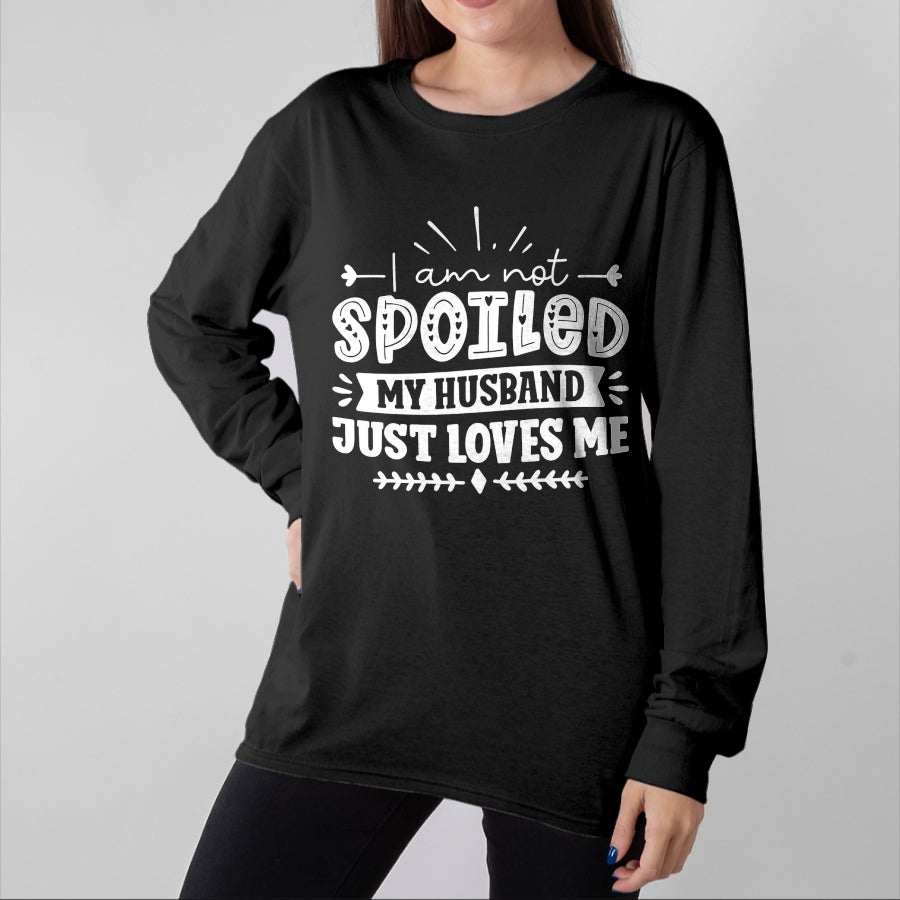 Best Wife Shirt, Wife and Husband Unisex T-Shirt/Hoodie/Sweatshirt HLT00 - Gift for wife T shirt, spoiled wife   I Am Not Spoiled My Husband Just Loves Me - Funny Wife Sweatsh
