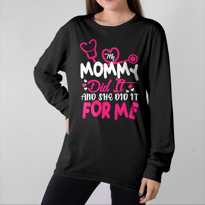 Funny Nurse Shirt, Nurse Unisex T-Shirt/Hoodie/Sweatshirt HLT00 - My Mommy Did It And She Did It For Me Mom Nurse Graduation T-Shirt