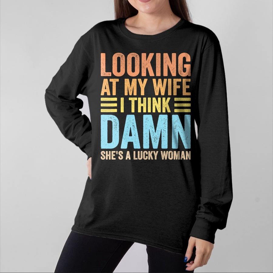 Best Wife Shirt, Wife and Husband Unisex T-Shirt/Hoodie/Sweatshirt HLT00 - Gift for wife T shirt, lucky wife   Looking At My Wife I Think Damn Lucky Woman Funny Husband T-Shir