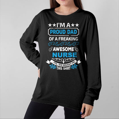 Gift for Dad Shirt, Funny Dad Unisex T-Shirt/Hoodie/Sweatshirt HLT00 – I’m a Proud Dad of a Freaking Awesome Nurse Father_s Long Sleeve T-Shirt