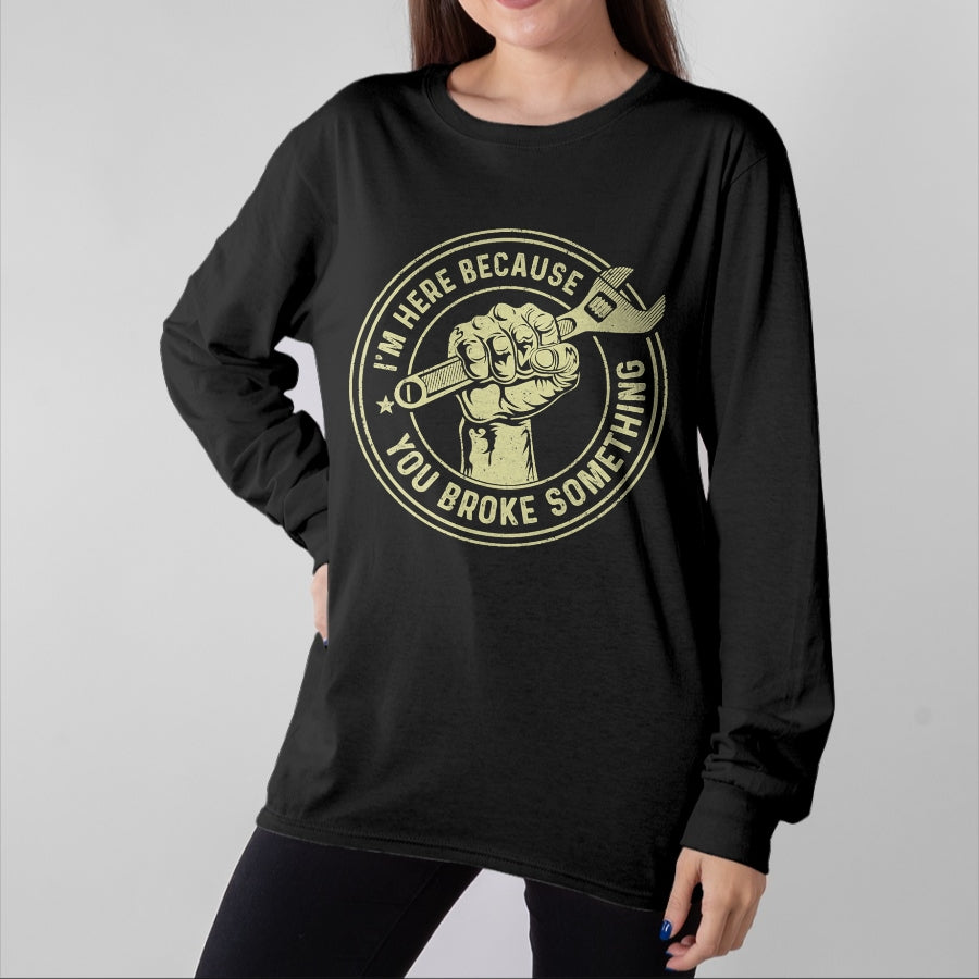 Best Mechanic Life Shirt, Funny Mechanic UnisexT-Shirt/Hoodie/Sweatshirt HLT00 - I'm Here Because You Broke Something, Mechanic Handyman T-Shirt Small