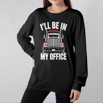 Best Truck Driver Life Shirt, Funny Trucker UnisexT-Shirt/Hoodie/Sweatshirt HLT00 - Ill Be in My Office Trucker Truck Driver T-Shirt