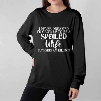 Best Wife Shirt, Wife and Husband Unisex T-Shirt/Hoodie/Sweatshirt HLT00 - Gift for wife T shirt, spoiled wife   I Never Dreamed I'd Grow Up To Be A Spoiled Wife Sassy Gift T- (1)