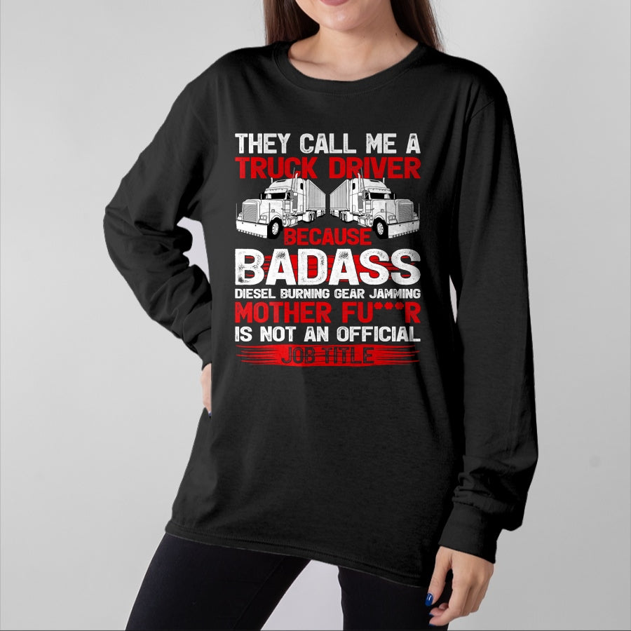Best Truck Driver Life Shirt, Funny Trucker UnisexT-Shirt/Hoodie/Sweatshirt HLT00 - They Call Me A Truck Driver Because Badass Mother Trucker T-Shirt