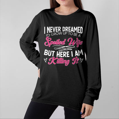 Best Wife Shirt, Wife and Husband Unisex T-Shirt/Hoodie/Sweatshirt HLT00 - Gift for wife T shirt, spoiled wife   I Never Dreamed I'd Grow Up To Be a Spoiled Wife Sweatshirt (2)