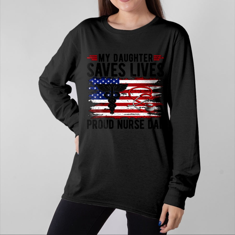 Gift for Dad Shirt, Funny Dad Unisex T-Shirt/Hoodie/Sweatshirt HLT00 – My Daughter Saves Lives Proud Nurse Dad Of A Nurse Father Long Sleeve T-Shirt