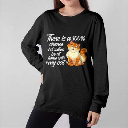 Cat Love Shirt, Funny Cat Lover Gift UnisexT-Shirt/Hoodie/Sweatshirt HLT00 - There Is A 100 Chance I_d Rather Be At Home With My Cat T-Shirt