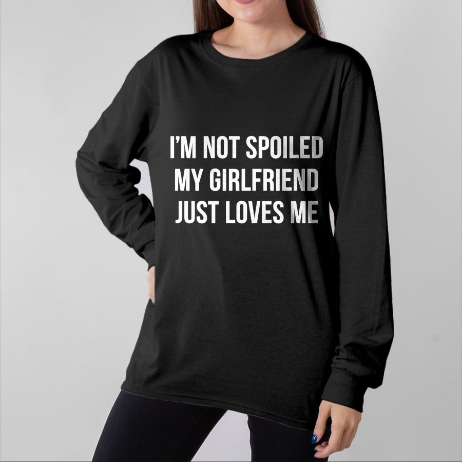 Best Wife Shirt, Wife and Husband Unisex T-Shirt/Hoodie/Sweatshirt HLT00 - I'm Not Spoiled - My Girlfriend Just Loves Me - T-Shirt
