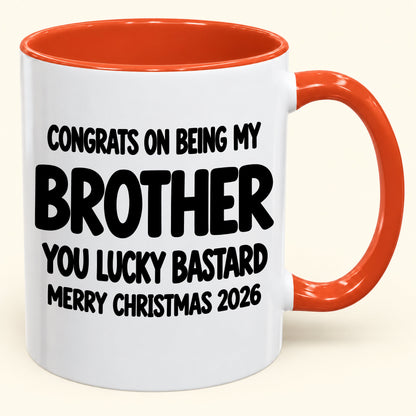 CONGRATS ON BEING MY BROTHER YOU LUCKY BASTARD - Funny Christmas 2026 - Gift Accent Coffee Mug (SKU2610-949)
