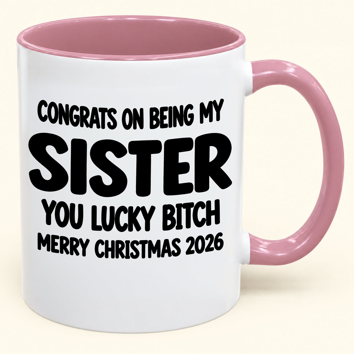 CONGRATS ON BEING MY SISTER  YOU LUCKY BITCH - Funny Christmas 2026 - Gift Accent Coffee Mug (SKU2610-685)