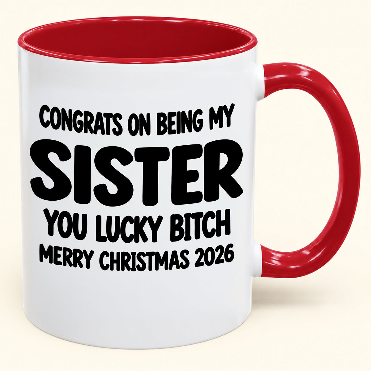 CONGRATS ON BEING MY SISTER  YOU LUCKY BITCH - Funny Christmas 2026 - Gift Accent Coffee Mug (SKU2610-685)