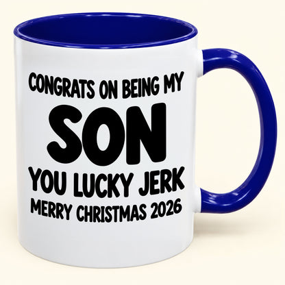 CONGRATS ON BEING MY SON YOU LUCKY JERK - Funny Christmas 2026 - Gift Accent Coffee Mug (SKU2610-682)