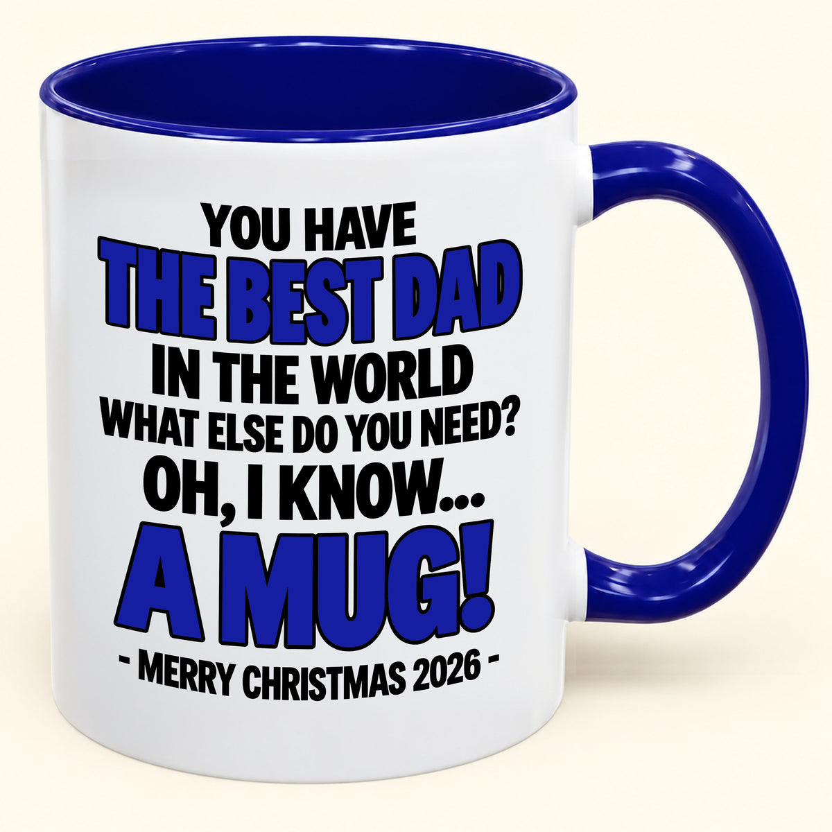 YOU HAVE  THE BEST DAD IN THE WORLD WHAT ELSE DO YOU NEED? OH, I KNOW… A MUG! - Funny Christmas 2026 - Gift Accent Coffee Mug (SKU2610-600)