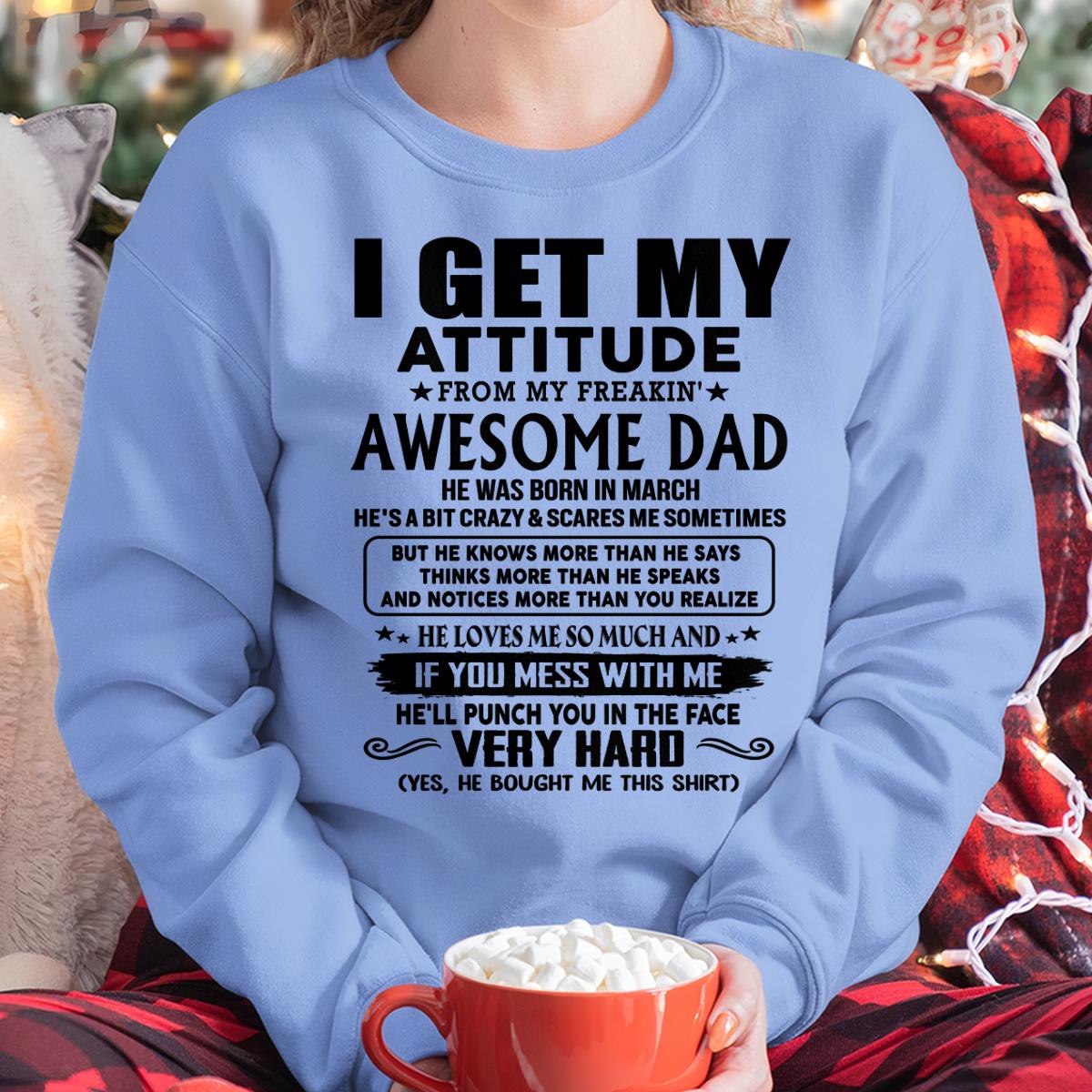 March - Thanks Dad - I GET MY ATTITUDE FROM MY FREAKIN' AWESOME DAD - Gift for Son and Daughter From Dad - TLEE03 (SKU-TDD-CU-03)