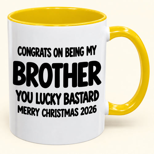 CONGRATS ON BEING MY BROTHER YOU LUCKY BASTARD - Funny Christmas 2026 - Gift Accent Coffee Mug (SKU2610-949)