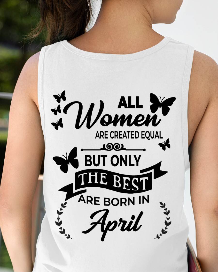 APRIL – FUNNY WOMEN’S SHIRT, BEST GIRLS BORN THIS MONTH - FOR WOMEN - TLEE04 (SKU2604-168-04)