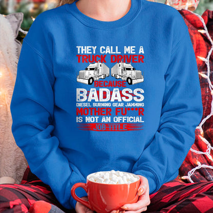 Best Truck Driver Life Shirt, Funny Trucker UnisexT-Shirt/Hoodie/Sweatshirt HLT00 - They Call Me A Truck Driver Because Badass Mother Trucker T-Shirt