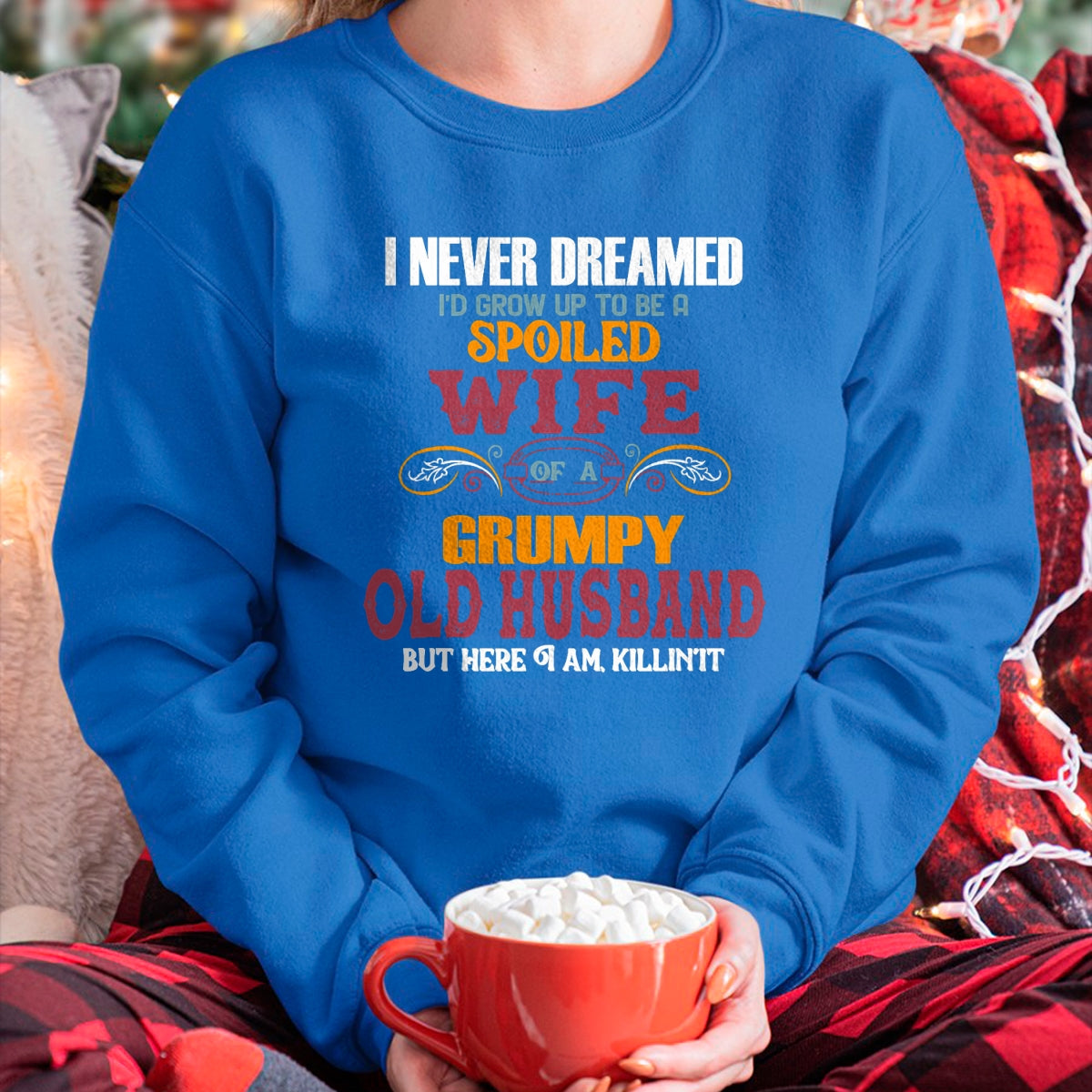 Best Husband Shirt, Wife and Husband Unisex T-Shirt/Hoodie/Sweatshirt HLT00 - I Never Dreamed I_d Grow Up To Be a Spoiled Wife of a Grumpy T-Shirt