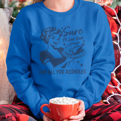 Best Thanksgiving Family Shirt , Funny Thanksgiving UnisexT-Shirt/Hoodie/Sweatshirt HLT00 - Sure I'll Just Cook for All You Asshole Women Thanksgiving T-Shirt
