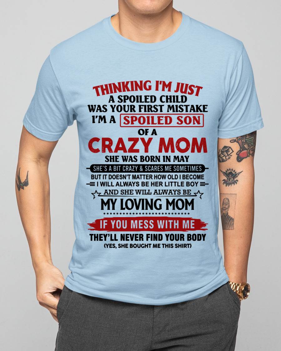 MAY - THINKING I’M JUST A SPOILED CHILD WAS YOUR FIRST MISTAKE  I’M A SPOILED SON OF A CRAZY MOM - FROM MOM - TLEE05 (SKU2602-06-05)