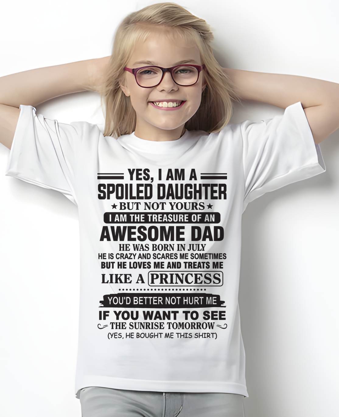 JULY - YES I AM A SPOILED DAUGHTER BUT NOT YOURS I AM THE TREASURE OF AN AWESOME DAD - FROM DAD - TLEE07 (SKU10-138-07)