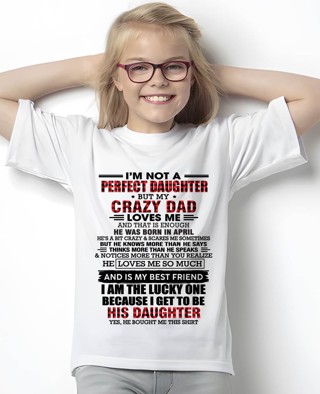 APRIL - I MAY NOT BE PERFECT BUT I AM FOREVER LOVED BY MY CRAZY DAD - FROM DAD - TLEE04 (SKU2603-311-04)