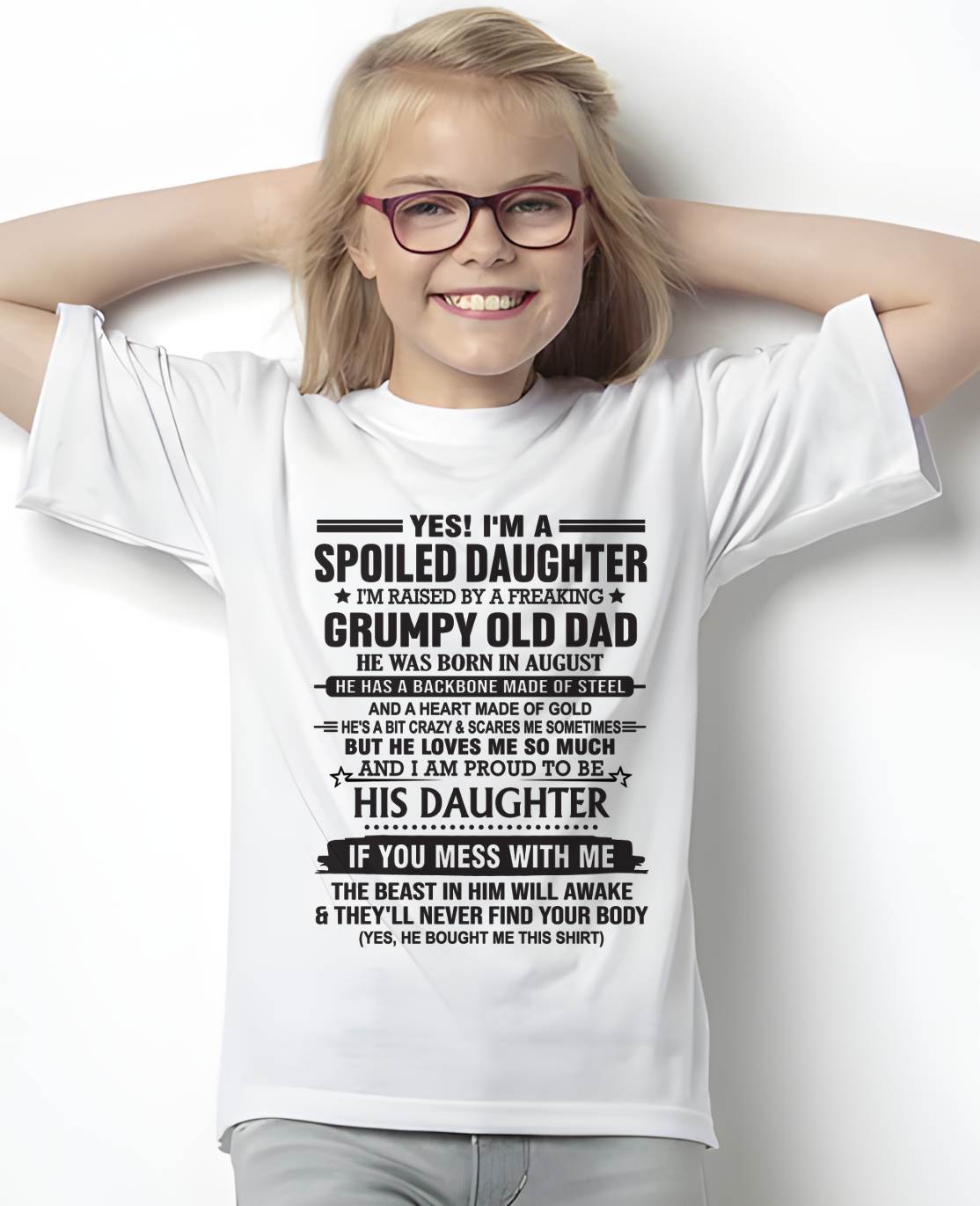 AUGUST - YES! I'M A SPOILED DAUGHTER I'M RAISED BY A FREAKING GRUMPY OLD DAD - FROM DAD - TLEE08 (SKU12-26-08)