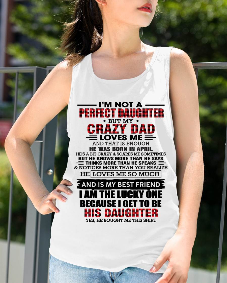 APRIL - I MAY NOT BE PERFECT BUT I AM FOREVER LOVED BY MY CRAZY DAD - FROM DAD - TLEE04 (SKU2603-311-04)