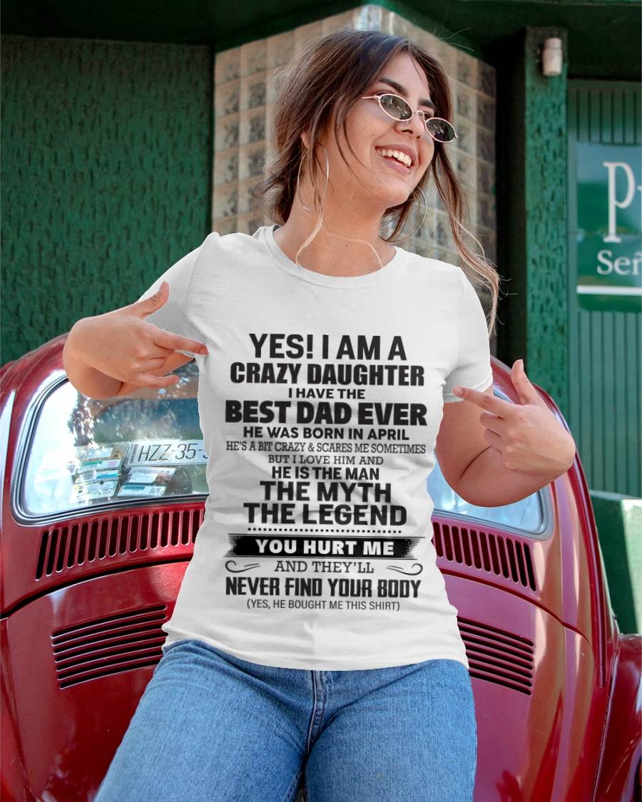 April - Yes! I Am A Crazy Daughter I Have The Best Dad Ever - Gift From Dad - TLEE04 (SKU09-09-04)