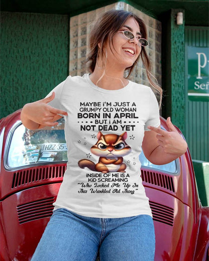 April - Maybe I’m Just A Grumpy Old Woman Born In April But I Am Not Dead Yet - Gift For Women - TLEE04 (SKU09-22-04)