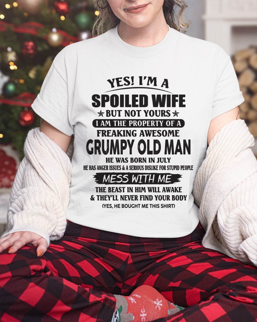 July - Yes! I'm A Spoiled Wife But Not Yours I Am The Property Of A Freaking Awesome Grumpy Old Man - Gift From Husband - TLEE07 (SKU07-16-07)