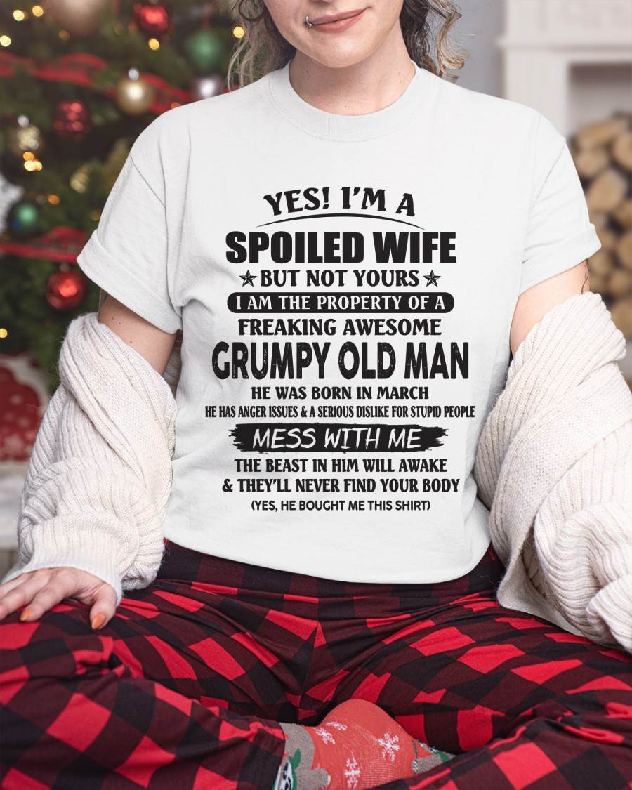March - Yes! I'm A Spoiled Wife But Not Yours I Am The Property Of A Freaking Awesome Grumpy Old Man - Gift From Husband - TLEE03 (SKU07-16-03)