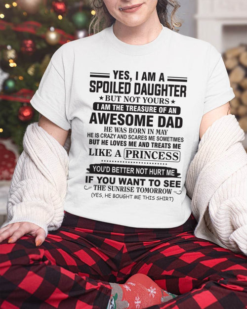 MAY - YES I AM A SPOILED DAUGHTER BUT NOT YOURS I AM THE TREASURE OF AN AWESOME DAD - FROM DAD - TLEE05 (SKU10-138-05)