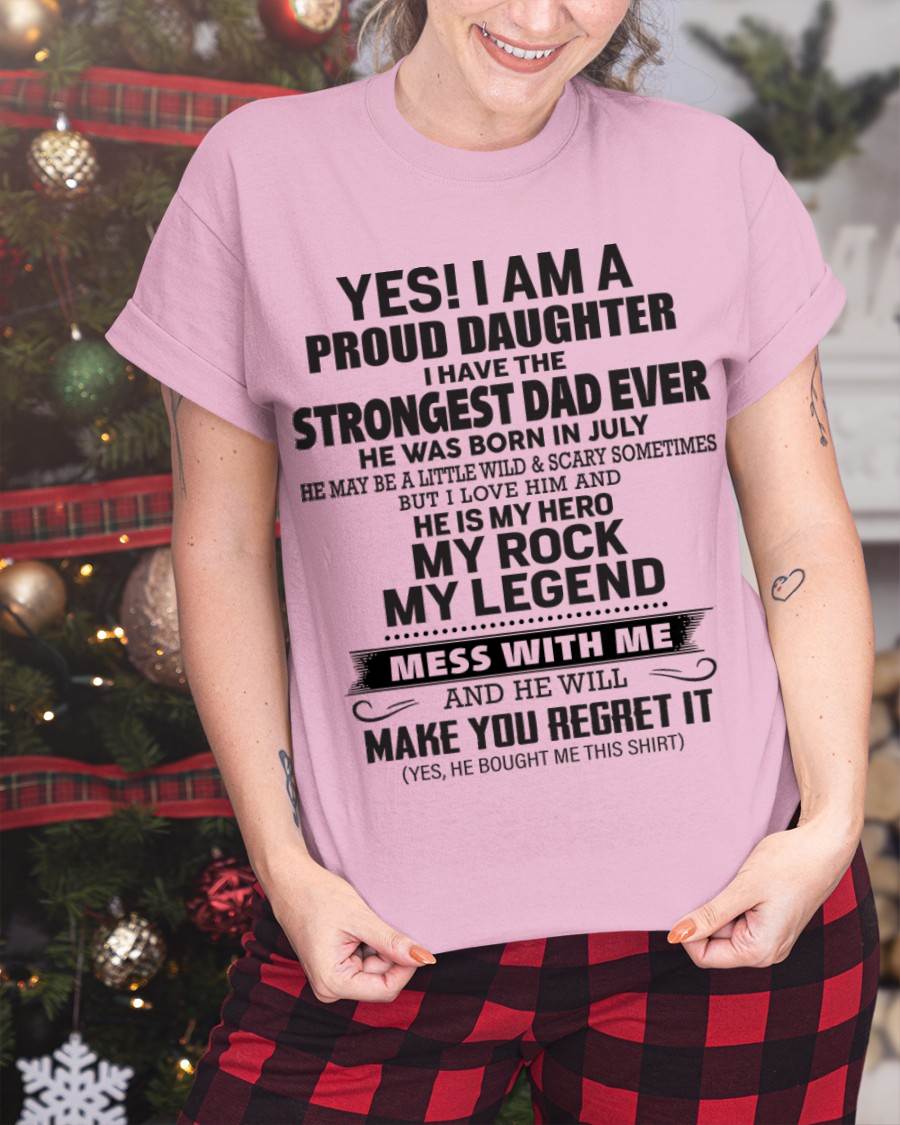 July - Yes! I Am A Proud Daughter I Have The Strongest Dad Ever - Gift From Dad - TLEE07 (SKU09-42-07)