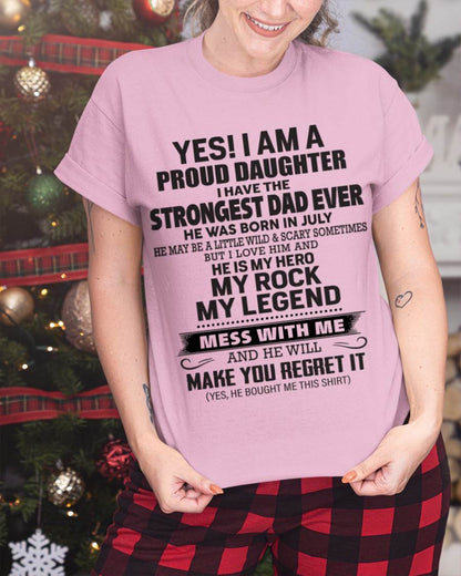 July - Yes! I Am A Proud Daughter I Have The Strongest Dad Ever - Gift From Dad - TLEE07 (SKU09-42-07)