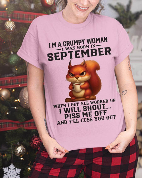 SEPTEMBER - I'M A GRUMPY WOMAN WHEN I GET ALL WORKED UP I WILL SHOUT PISS ME OFF AND I’LL CUSS YOU OUT - FOR WOMEN - TLEE09 (SKU09-93-09)