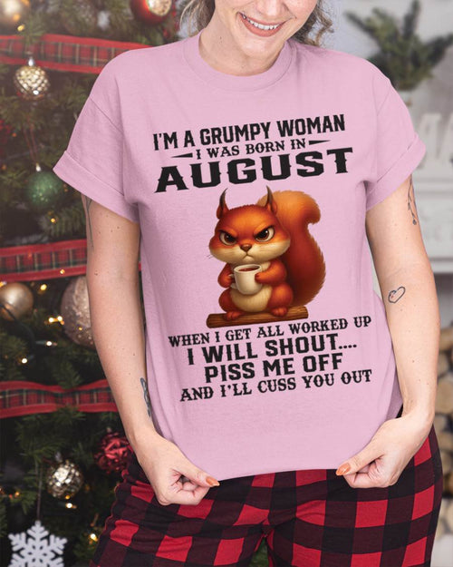 AUGUST - I'M A GRUMPY WOMAN WHEN I GET ALL WORKED UP I WILL SHOUT PISS ME OFF AND I’LL CUSS YOU OUT - FOR WOMEN - TLEE08 (SKU09-93-08)